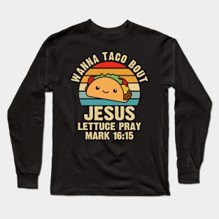 Wanna Taco Bout Jesus Lettuce Pray Mark 16:15 Cinco de Mayo Long Sleeve T-Shirt